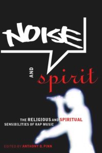 cover of the book Noise and Spirit: The Religious and Spiritual Sensibilities of Rap Music