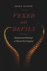 cover of the book Vexed with Devils: Manhood and Witchcraft in Old and New England