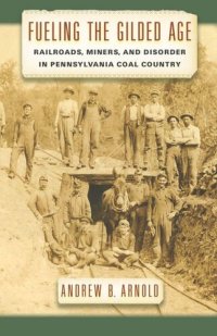 cover of the book Fueling the Gilded Age: Railroads, Miners, and Disorder in Pennsylvania Coal Country