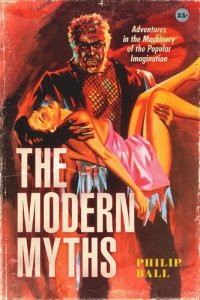 cover of the book The Modern Myths: Adventures in the Machinery of the Popular Imagination