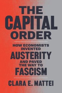 cover of the book The Capital Order: How Economists Invented Austerity and Paved the Way to Fascism