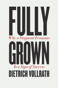 cover of the book Fully Grown: Why a Stagnant Economy Is a Sign of Success