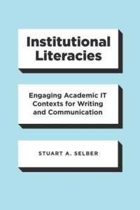 cover of the book Institutional Literacies: Engaging Academic IT Contexts for Writing and Communication