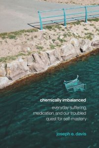 cover of the book Chemically Imbalanced: Everyday Suffering, Medication, and Our Troubled Quest for Self-Mastery