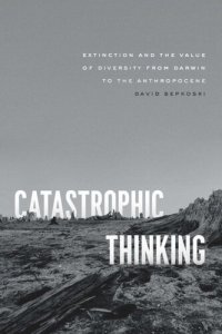 cover of the book Catastrophic Thinking: Extinction and the Value of Diversity from Darwin to the Anthropocene