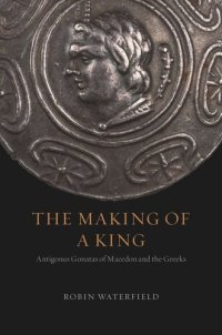 cover of the book The Making of a King: Antigonus Gonatas of Macedon and the Greeks