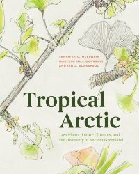 cover of the book Tropical Arctic: Lost Plants, Future Climates, and the Discovery of Ancient Greenland