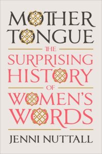 cover of the book Mother Tongue : The Surprising History of Women's Words