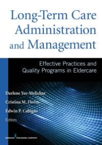 cover of the book Long-Term Care Administration and Management: Effective Practices and Quality Programs in Eldercare