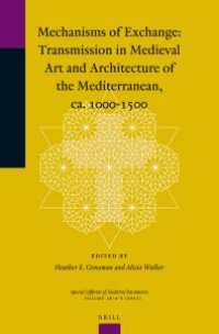 cover of the book Mechanisms of Exchange: Transmission in Medieval Art and Architecture of the Mediterranean, Ca. 1000-1500