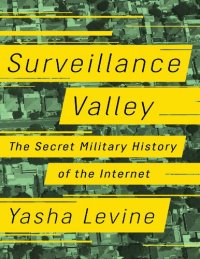 cover of the book Surveillance Valley: The Secret Military History of the Internet