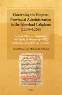 cover of the book Governing the Empire: Provincial Administration in the Almohad Caliphate (1224-1269): Critical Edition, Translation, and Study of Manuscript 4752 of the Ḥasaniyya Library in Rabat Containing 77 Taqādīm ( Appointments )