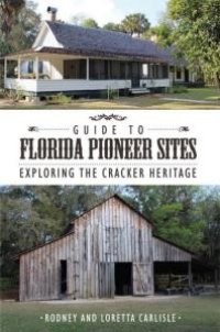 cover of the book Guide to Florida Pioneer Sites: Exploring the Cracker Heritage