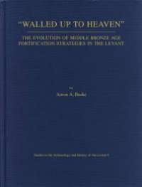 cover of the book Walled Up to Heaven: The Evolution of Middle Bronze Age Fortification Strategies in the Levant