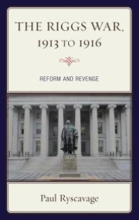 cover of the book The Riggs War, 1913 To 1916: Reform and Revenge