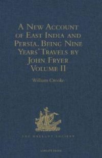 cover of the book New Account of East India and Persia. Being Nine Years' Travels, 1672-1681, by John Fryer: Volume II