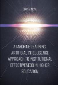 cover of the book A Machine Learning, Artificial Intelligence Approach to Institutional Effectiveness in Higher Education