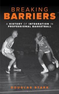 cover of the book Breaking Barriers: A History of Integration in Professional Basketball