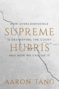 cover of the book Supreme Hubris: How Overconfidence Is Destroying the Court―and How We Can Fix It