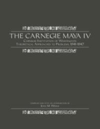 cover of the book The Carnegie Maya IV: Carnegie Institution of Washington Theoretical Approaches to Problems, 1941-1947