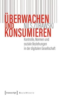 cover of the book Überwachen und konsumieren: Kontrolle, Normen und soziale Beziehungen in der digitalen Gesellschaft