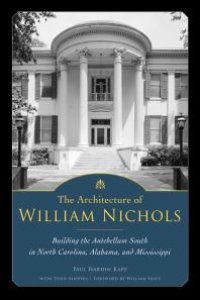 cover of the book The Architecture of William Nichols: Building the Antebellum South in North Carolina, Alabama, and Mississippi