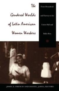 cover of the book The Gendered Worlds of Latin American Women Workers: From Household and Factory to the Union Hall and Ballot Box