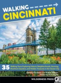 cover of the book Walking Cincinnati: 35 Walking Tours Exploring Historic Neighborhoods, Stunning Riverfront Quarters, and Hidden Treasures in the Queen City