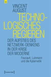 cover of the book Technologisches Regieren: Der Aufstieg des Netzwerk-Denkens in der Krise der Moderne. Foucault, Luhmann und die Kybernetik