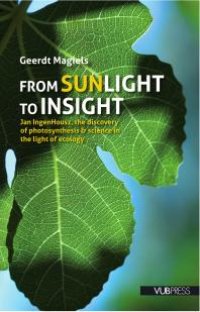 cover of the book From Sunlight to Insight: Jan IngenHousz, the Discovery of Photosynthesis