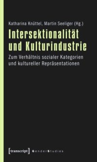 cover of the book Intersektionalität und Kulturindustrie: Zum Verhältnis sozialer Kategorien und kultureller Repräsentationen