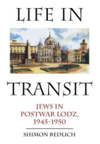 cover of the book Life in Transit: Jews in Postwar Lodz, 1945-1950