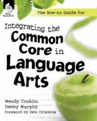 cover of the book The How-To Guide for Integrating the Common Core in Language Arts