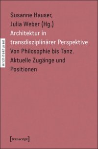 cover of the book Architektur in transdisziplinärer Perspektive: Von Philosophie bis Tanz. Aktuelle Zugänge und Positionen