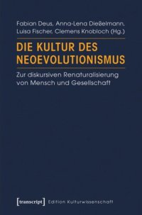 cover of the book Die Kultur des Neoevolutionismus: Zur diskursiven Renaturalisierung von Mensch und Gesellschaft