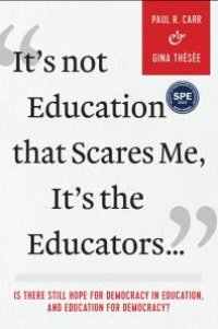 cover of the book It's Not Education That Scares Me, It's the Educators...: Is There Still Hope for Democracy in Education, and Education for Democracy?