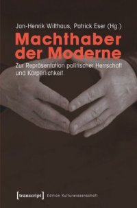 cover of the book Machthaber der Moderne: Zur Repräsentation politischer Herrschaft und Körperlichkeit