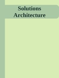 cover of the book Solutions Architecture: A Modern Approach to Cloud and Digital Systems Delivery