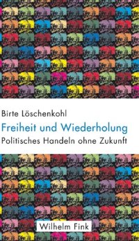 cover of the book Freiheit und Wiederholung. Politisches Handeln ohne Zukunft