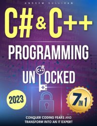 cover of the book C# & C++ Programming Unlocked: [7 IN 1] Conquer Coding Fears, Master Game & Mobile/IoT Development, and Transform into an IT Expert with this Course Guide for Budding Coders to Industry Pros