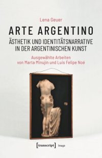 cover of the book Arte argentino - Ästhetik und Identitätsnarrative in der argentinischen Kunst: Ausgewählte Arbeiten von Marta Minujín und Luis Felipe Noé