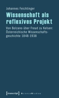 cover of the book Wissenschaft als reflexives Projekt: Von Bolzano über Freud zu Kelsen: Österreichische Wissenschaftsgeschichte 1848-1938