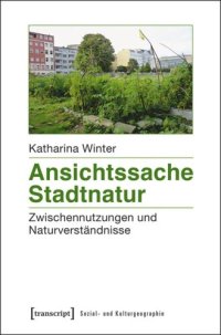 cover of the book Ansichtssache Stadtnatur: Zwischennutzungen und Naturverständnisse