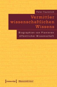 cover of the book Vermittler wissenschaftlichen Wissens: Biographien von Pionieren öffentlicher Wissenschaft