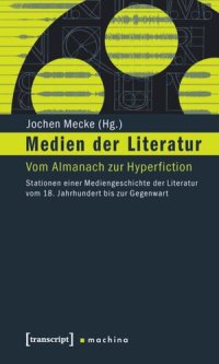 cover of the book Medien der Literatur: Vom Almanach zur Hyperfiction. Stationen einer Mediengeschichte der Literatur vom 18. Jahrhundert bis zur Gegenwart