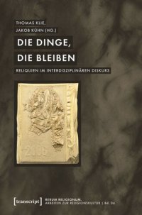 cover of the book Die Dinge, die bleiben: Reliquien im interdisziplinären Diskurs