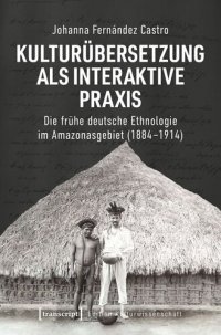 cover of the book Kulturübersetzung als interaktive Praxis: Die frühe deutsche Ethnologie im Amazonasgebiet (1884-1914)