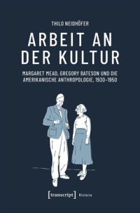 cover of the book Arbeit an der Kultur: Margaret Mead, Gregory Bateson und die amerikanische Anthropologie, 1930-1950