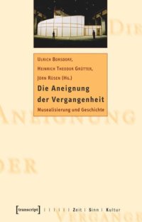 cover of the book Die Aneignung der Vergangenheit: Musealisierung und Geschichte