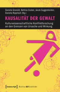 cover of the book Kausalität der Gewalt: Kulturwissenschaftliche Konfliktforschung an den Grenzen von Ursache und Wirkung